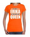Naam My name is Erika but you can call me Queen shirt oranje cadeau shirt dames